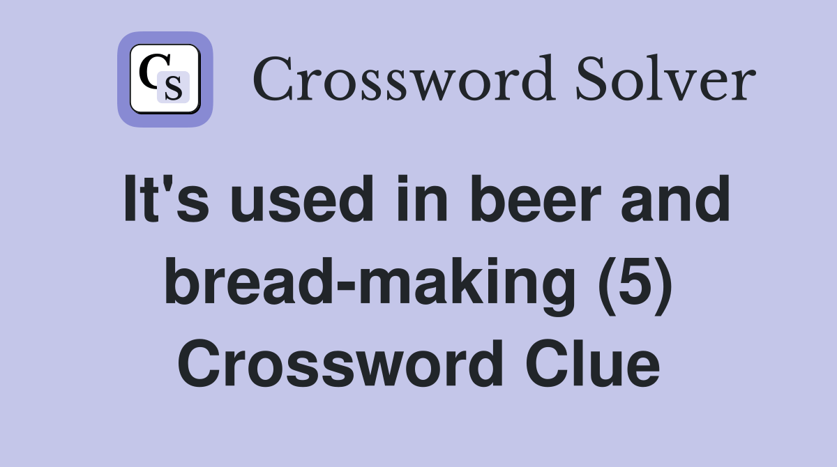 It's used in beer and breadmaking (5) Crossword Clue Answers